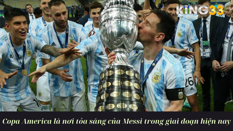 Copa America là nơi tỏa sáng của Messi trong giai đoạn hiện nay