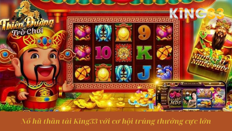 Nổ hũ thần tài King33 với cơ hội trúng thưởng cực lớn