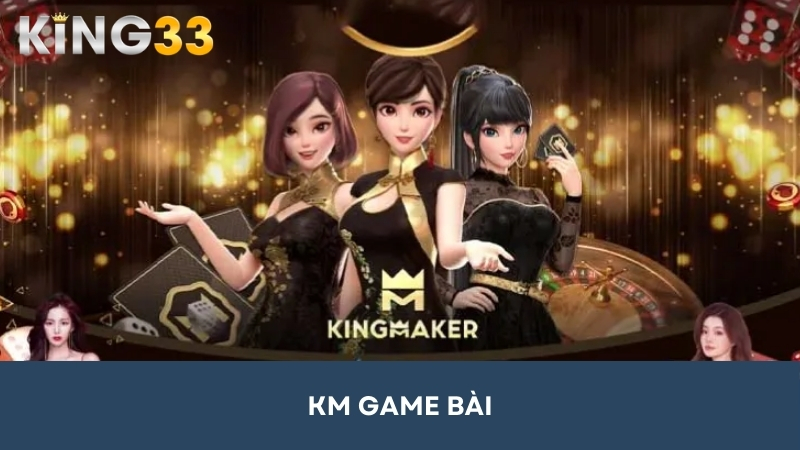 KM Game Bài – Sảnh cược chất lượng đang có mặt tại King33