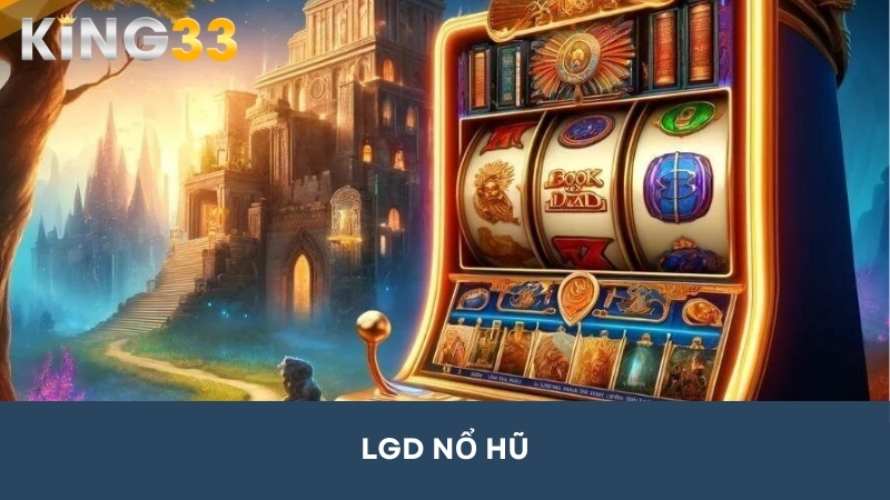 LGD Nổ Hũ | Sảnh Chơi Slot Game Mang Tầm Cỡ Quốc Tế tại King33 